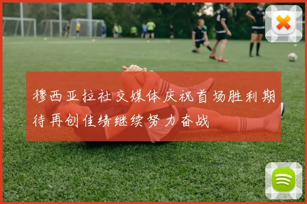 穆西亚拉社交媒体庆祝首场胜利期待再创佳绩继续努力奋战